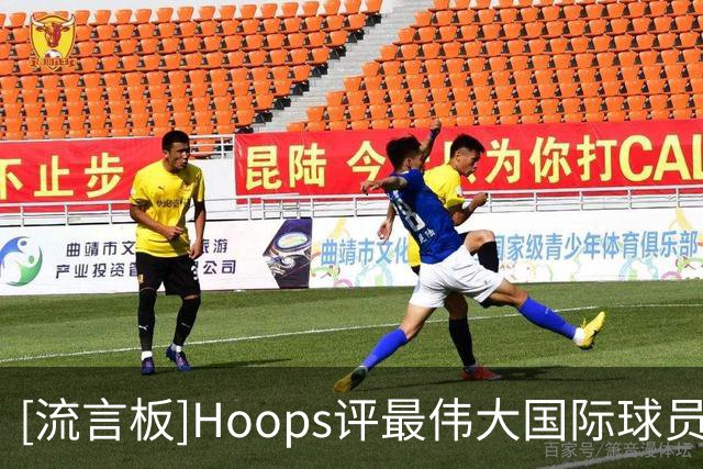 [流言板]Hoops评最伟大国际球员：大梦、德克、字母前三，姚明第18位
